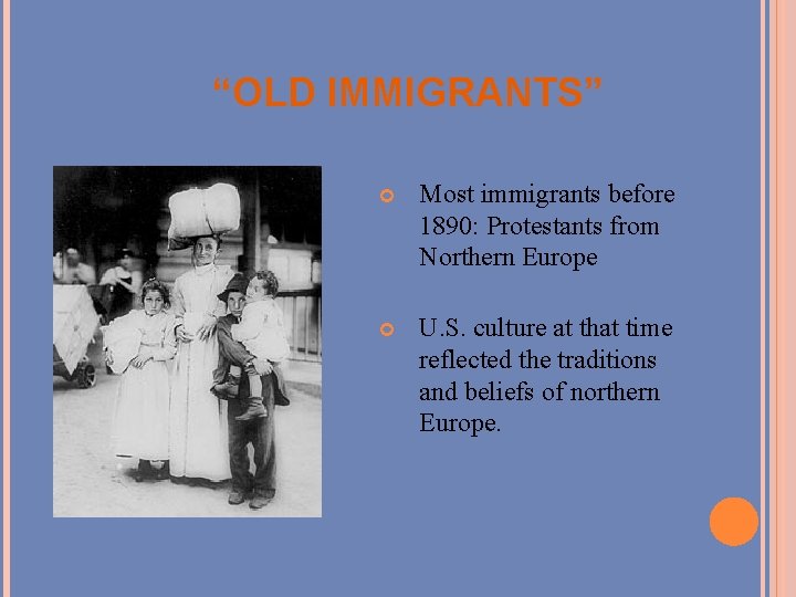 “OLD IMMIGRANTS” Most immigrants before 1890: Protestants from Northern Europe U. S. culture at