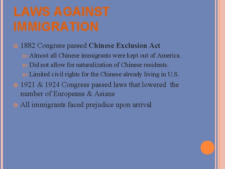 LAWS AGAINST IMMIGRATION 1882 Congress passed Chinese Exclusion Act Almost all Chinese immigrants were