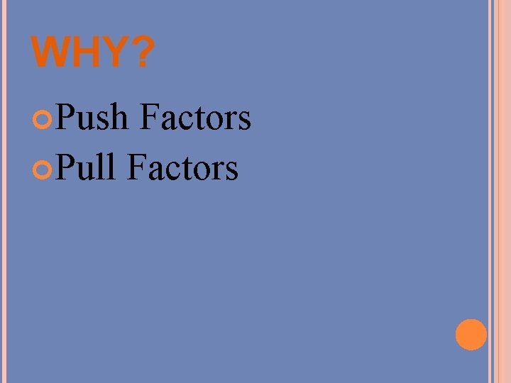 WHY? Push Factors Pull Factors 