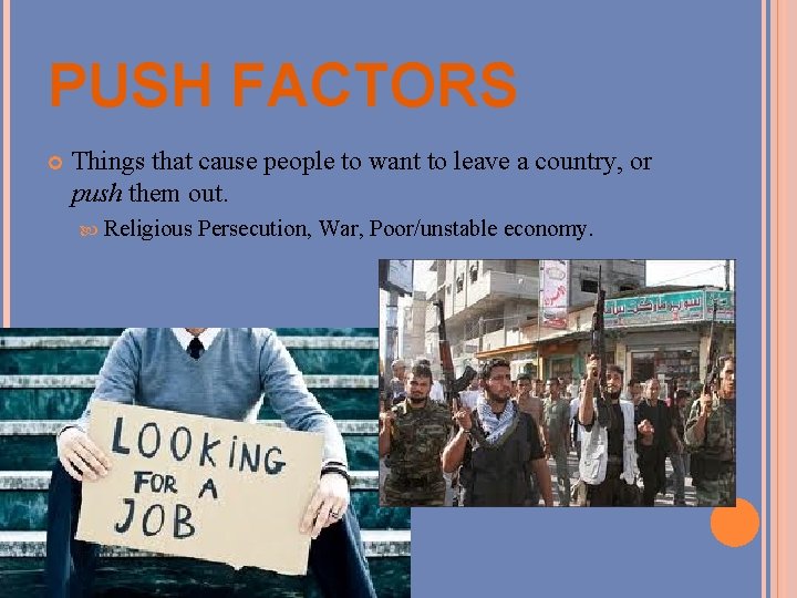 PUSH FACTORS Things that cause people to want to leave a country, or push