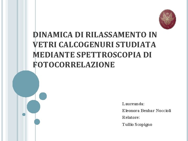 DINAMICA DI RILASSAMENTO IN VETRI CALCOGENURI STUDIATA MEDIANTE SPETTROSCOPIA DI FOTOCORRELAZIONE Laureanda: Eleonora Benhar