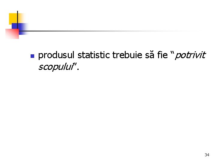 n produsul statistic trebuie să fie “potrivit scopului”. 34 