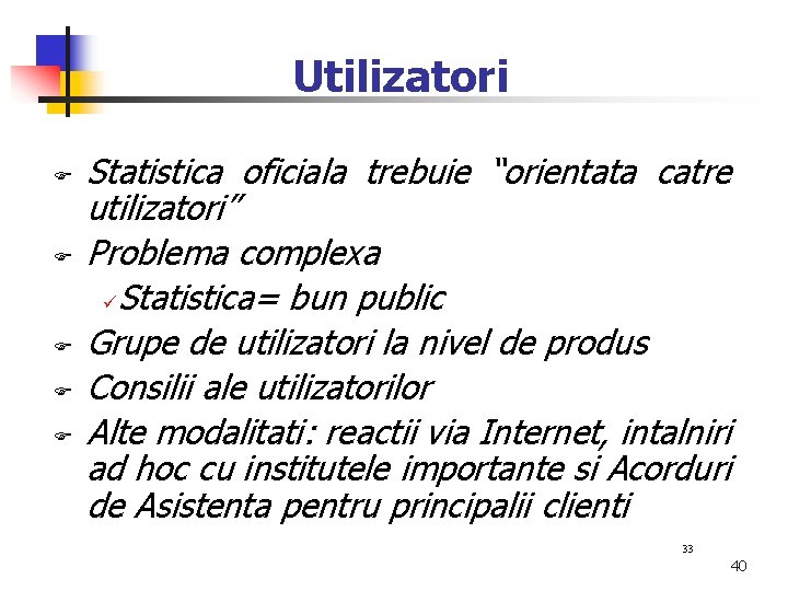 Utilizatori Statistica oficiala trebuie “orientata catre utilizatori” Problema complexa üStatistica= bun public Grupe de