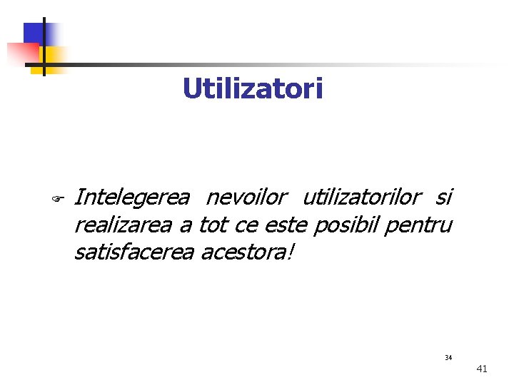 Utilizatori Intelegerea nevoilor utilizatorilor si realizarea a tot ce este posibil pentru satisfacerea acestora!