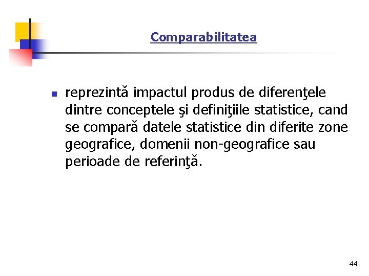Comparabilitatea n reprezintǎ impactul produs de diferenţele dintre conceptele şi definiţiile statistice, cand se