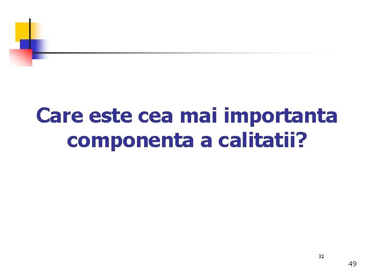 Care este cea mai importanta componenta a calitatii? 32 49 