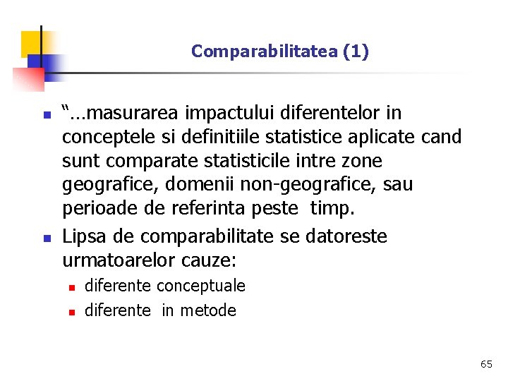 Comparabilitatea (1) n n “…masurarea impactului diferentelor in conceptele si definitiile statistice aplicate cand