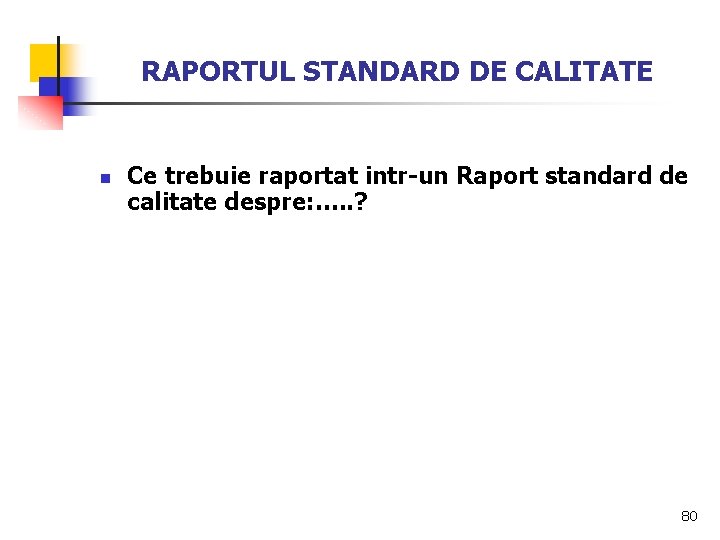 RAPORTUL STANDARD DE CALITATE n Ce trebuie raportat intr-un Raport standard de calitate despre: