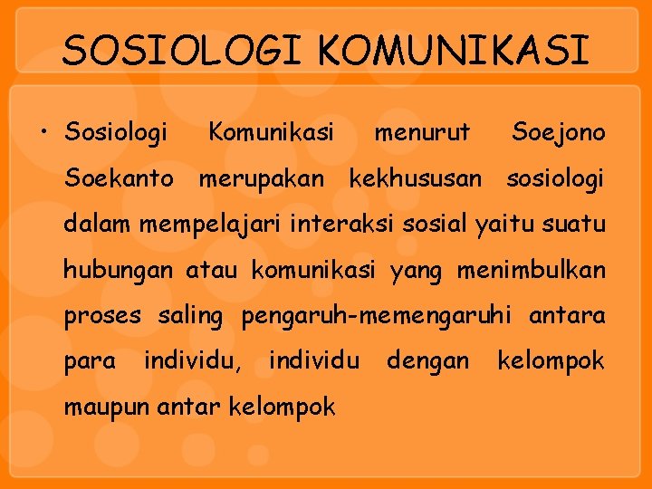 SOSIOLOGI KOMUNIKASI • Sosiologi Komunikasi menurut Soejono Soekanto merupakan kekhususan sosiologi dalam mempelajari interaksi