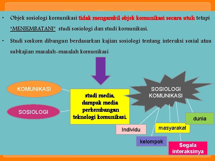  • Objek sosiologi komunikasi tidak mengambil objek komunikasi secara utuh tetapi “MENJEMBATANI” studi