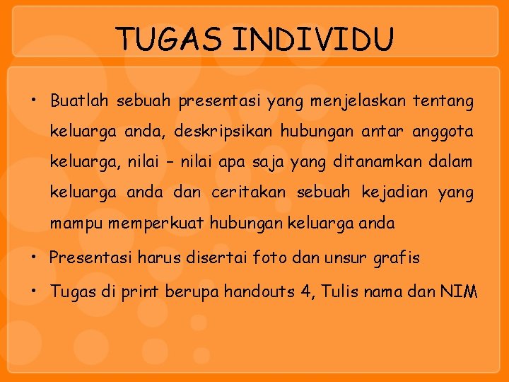 TUGAS INDIVIDU • Buatlah sebuah presentasi yang menjelaskan tentang keluarga anda, deskripsikan hubungan antar