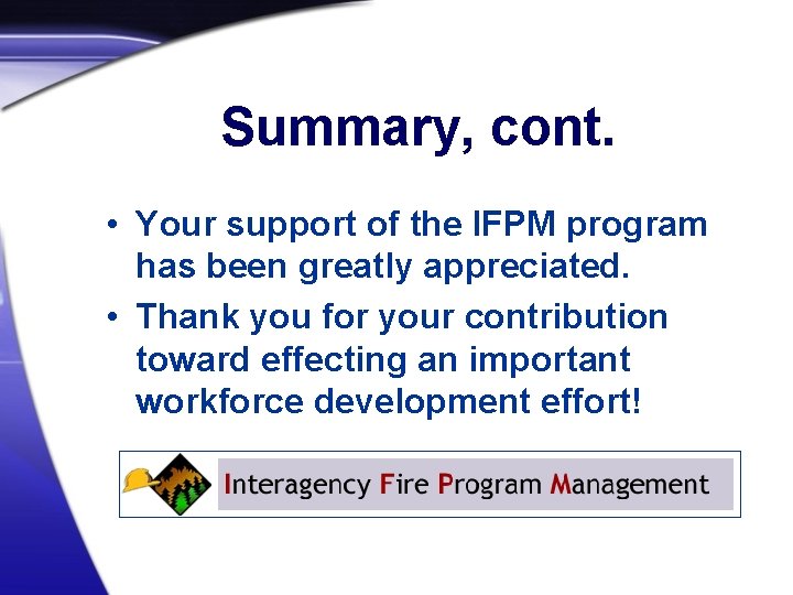 Summary, cont. • Your support of the IFPM program has been greatly appreciated. •