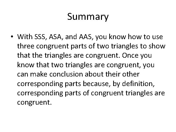 Summary • With SSS, ASA, and AAS, you know how to use three congruent