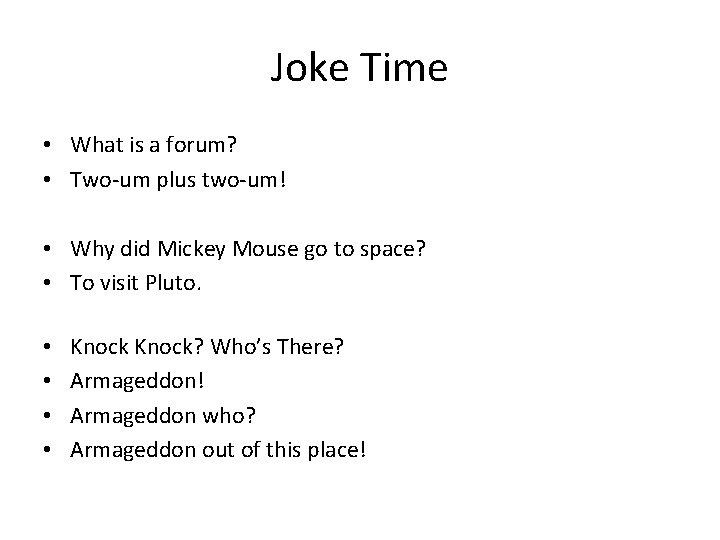 Joke Time • What is a forum? • Two-um plus two-um! • Why did