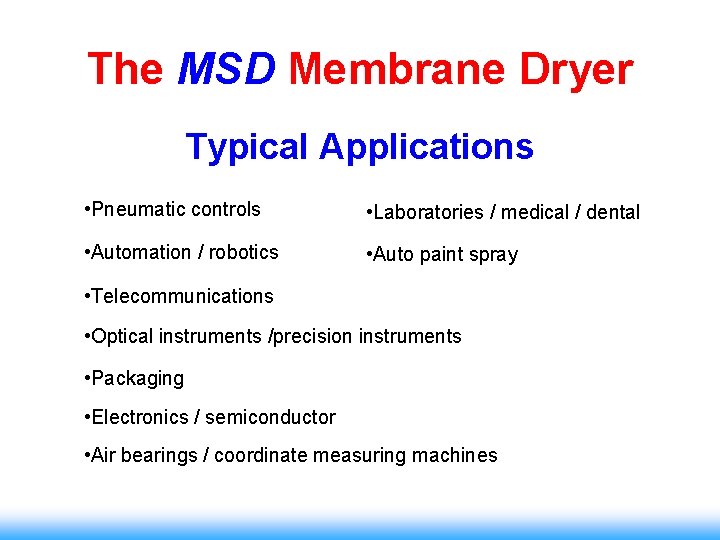 The MSD Membrane Dryer Typical Applications • Pneumatic controls • Laboratories / medical /
