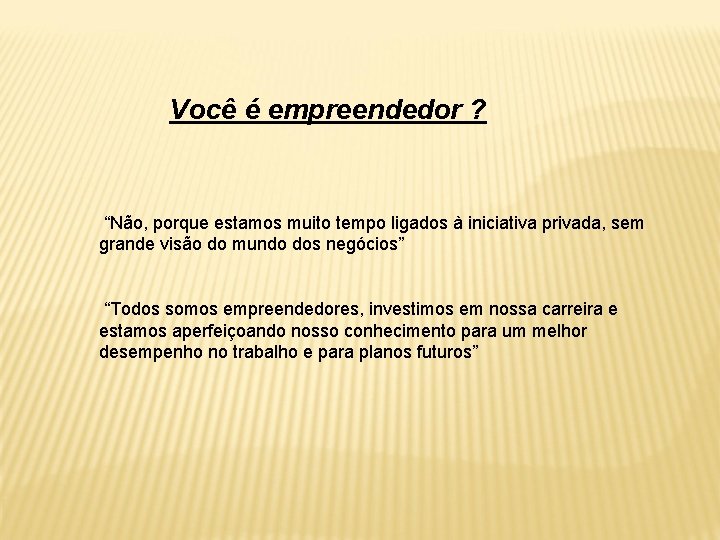 Você é empreendedor ? “Não, porque estamos muito tempo ligados à iniciativa privada, sem