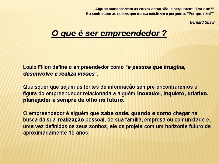  Alguns homens vêem as coisas como são, e perguntam: "Por quê? " Eu