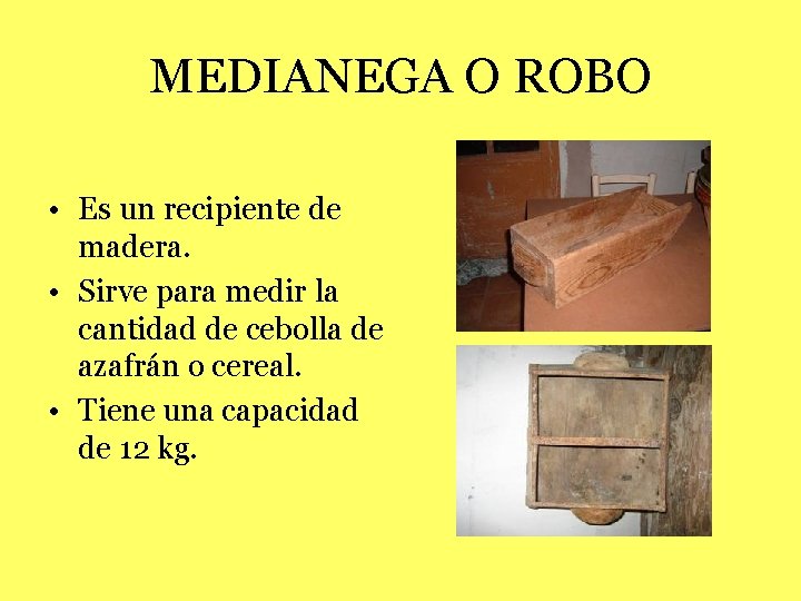 MEDIANEGA O ROBO • Es un recipiente de madera. • Sirve para medir la