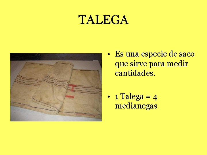 TALEGA • Es una especie de saco que sirve para medir cantidades. • 1