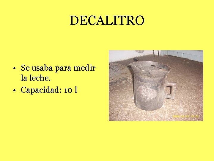 DECALITRO • Se usaba para medir la leche. • Capacidad: 10 l 