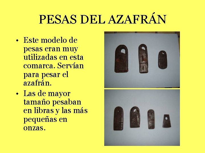 PESAS DEL AZAFRÁN • Este modelo de pesas eran muy utilizadas en esta comarca.