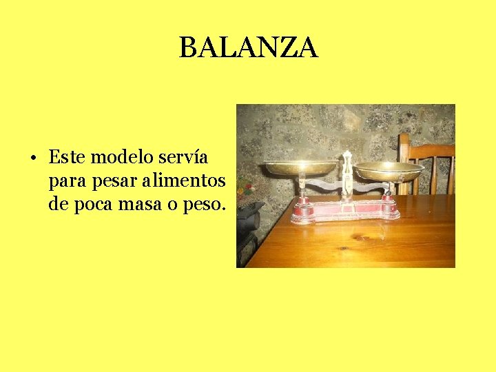 BALANZA • Este modelo servía para pesar alimentos de poca masa o peso. 