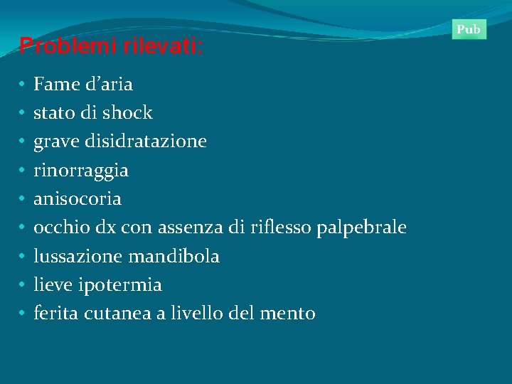 Problemi rilevati: • • • Fame d’aria stato di shock grave disidratazione rinorraggia anisocoria