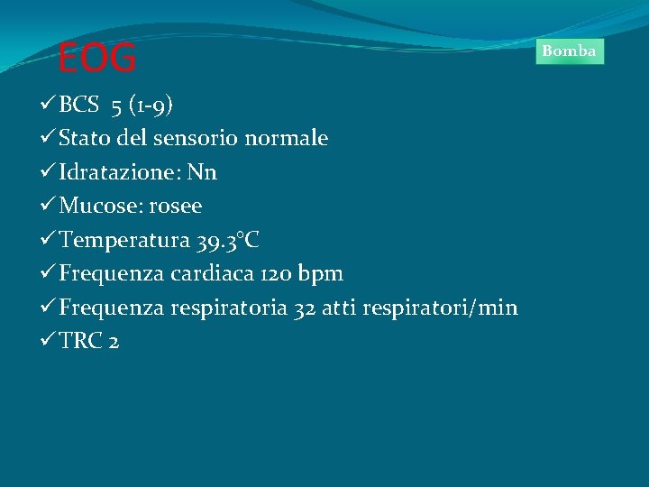 EOG ü BCS 5 (1 -9) ü Stato del sensorio normale ü Idratazione: Nn