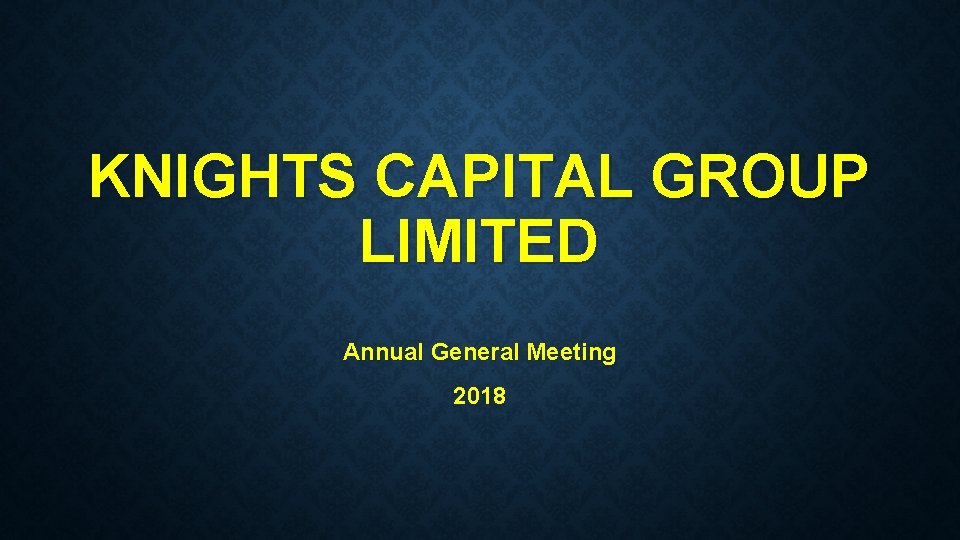 KNIGHTS CAPITAL GROUP LIMITED Annual General Meeting 2018 