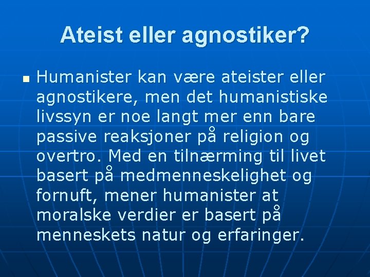 Ateist eller agnostiker? n Humanister kan være ateister eller agnostikere, men det humanistiske livssyn