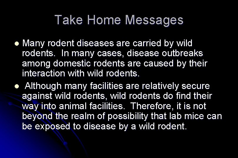 Take Home Messages Many rodent diseases are carried by wild rodents. In many cases,