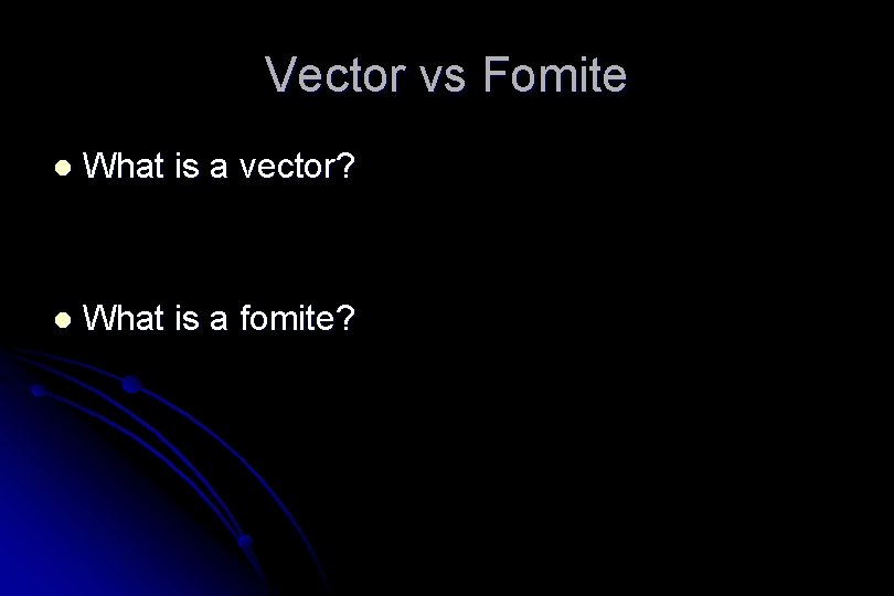 Vector vs Fomite l What is a vector? l What is a fomite? 