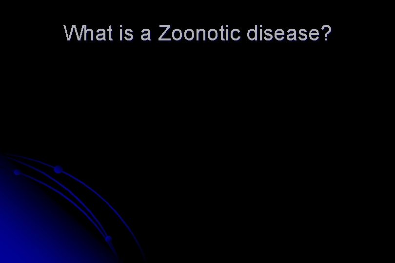 What is a Zoonotic disease? 