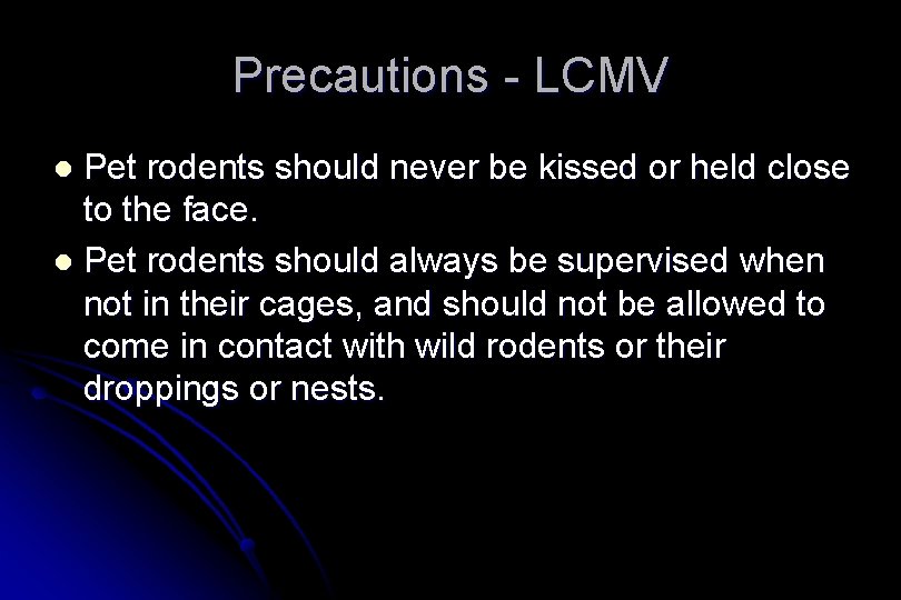 Precautions - LCMV Pet rodents should never be kissed or held close to the