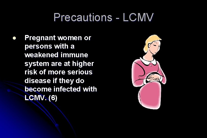 Precautions - LCMV l Pregnant women or persons with a weakened immune system are