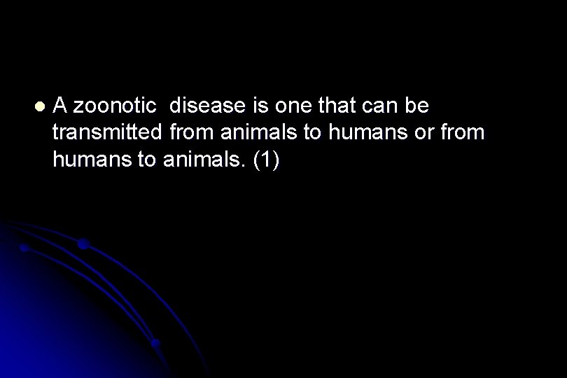 l A zoonotic disease is one that can be transmitted from animals to humans