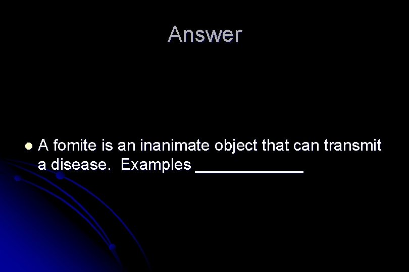 Answer l A fomite is an inanimate object that can transmit a disease. Examples