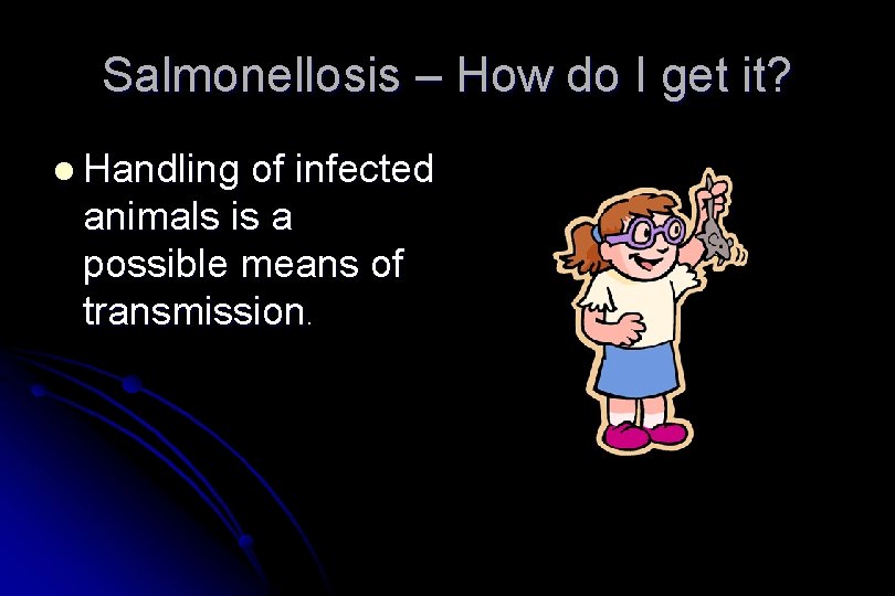 Salmonellosis – How do I get it? l Handling of infected animals is a