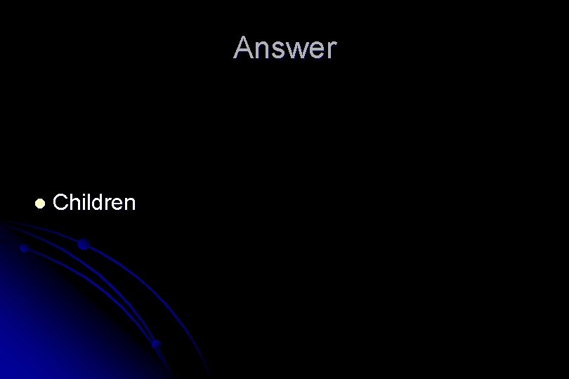 Answer l Children 