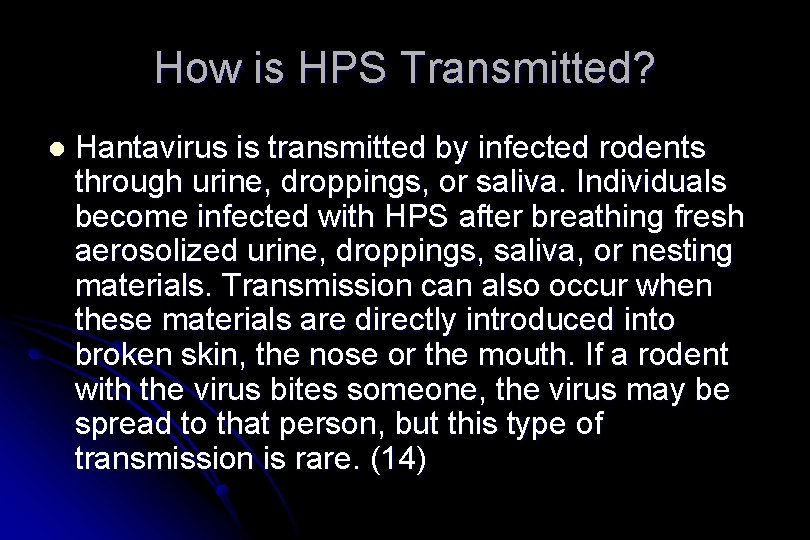 How is HPS Transmitted? l Hantavirus is transmitted by infected rodents through urine, droppings,