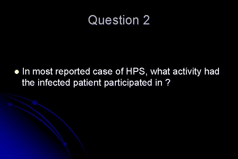 Question 2 l In most reported case of HPS, what activity had the infected