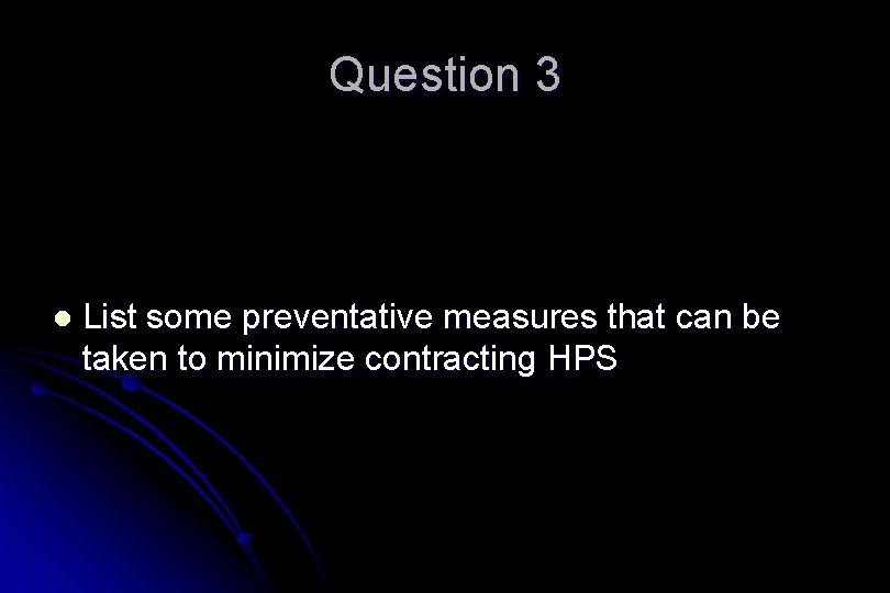 Question 3 l List some preventative measures that can be taken to minimize contracting