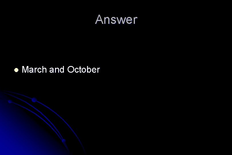 Answer l March and October 
