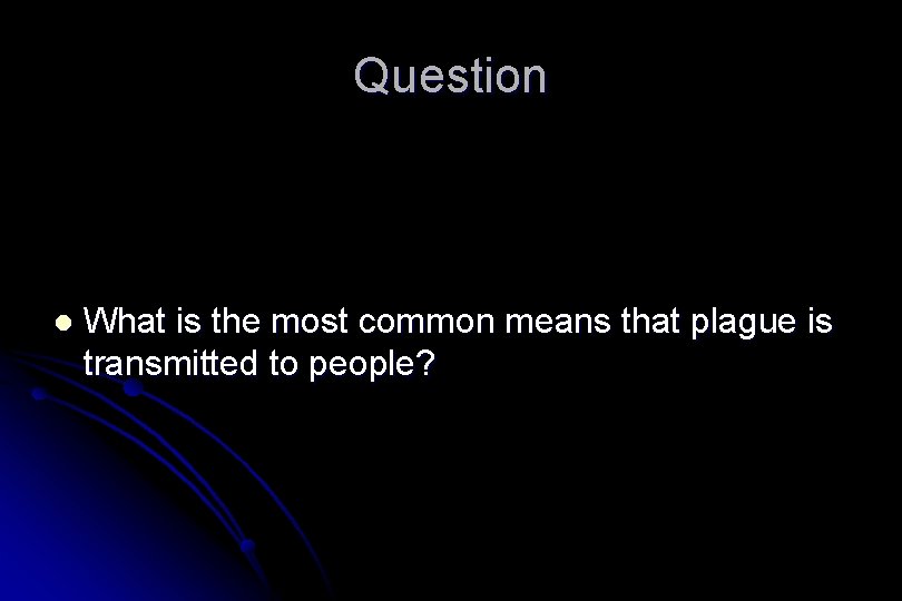 Question l What is the most common means that plague is transmitted to people?