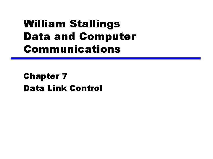 William Stallings Data and Computer Communications Chapter 7 Data Link Control 