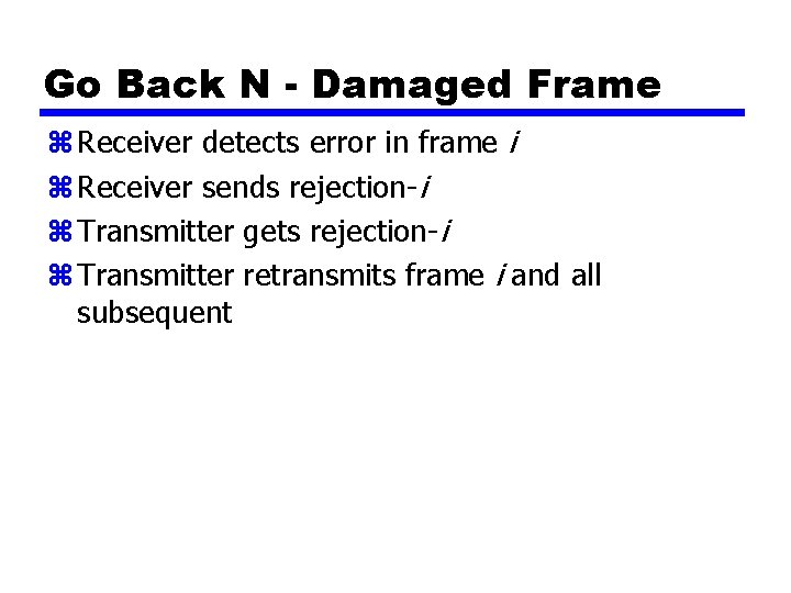 Go Back N - Damaged Frame z Receiver detects error in frame i z