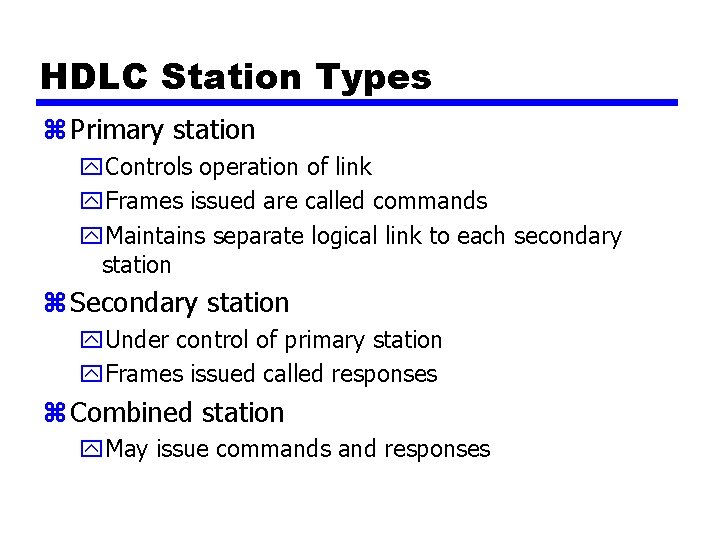 HDLC Station Types z Primary station y. Controls operation of link y. Frames issued