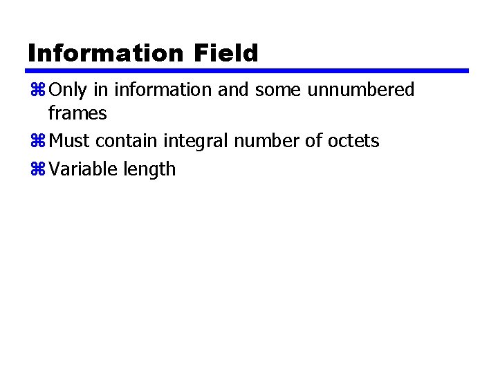 Information Field z Only in information and some unnumbered frames z Must contain integral