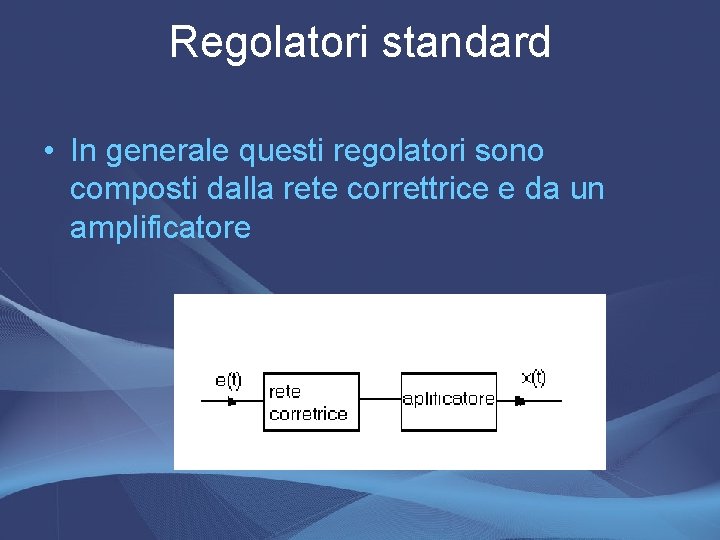 Regolatori standard • In generale questi regolatori sono composti dalla rete correttrice e da