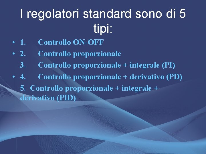 I regolatori standard sono di 5 tipi: • 1. Controllo ON-OFF • 2. Controllo